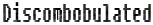 Discombobulated